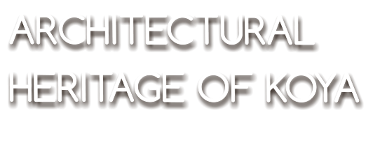 ARCHITECTURAL  HERITAGE OF KOYA