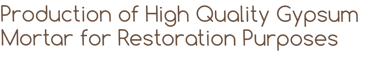 Production of High Quality Gypsum Mortar for Restoration Purposes